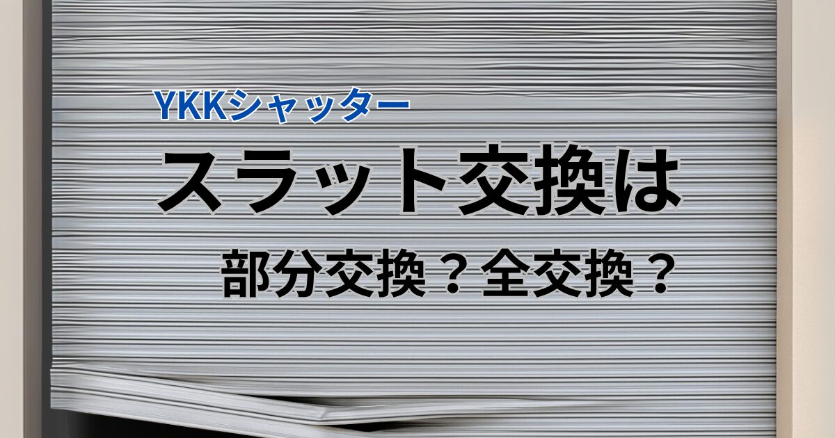 YKKシャッターのスラット交換：部分交換と全交換の判断基準を解説